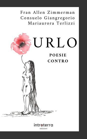 Urlo. Poesie contro - Fran Allen Zimmerman, Consuelo Giangregorio, Mariaurora Terlizzi - Libro Introterra Edizioni 2023, Isterie | Libraccio.it