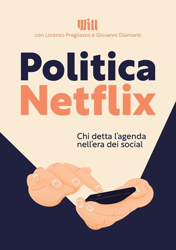 Politica Netflix. Chi detta l'agenda nell'era dei social  - Libro Will Media 2021 | Libraccio.it