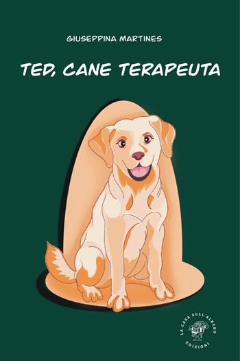 Ted, cane terapeuta - Giuseppina Martines - Libro La Casa sull'Albero 2023 | Libraccio.it