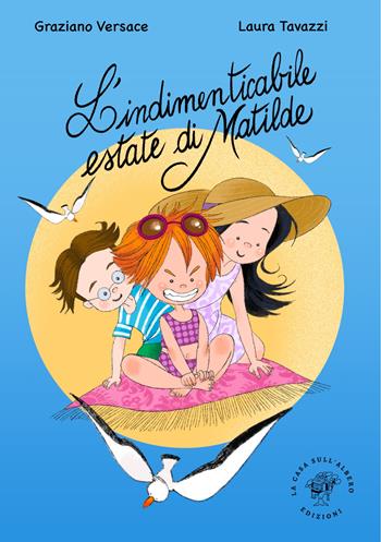 L'incredibile estate di Matilde. Ediz. illustrata - Graziano Versace - Libro La Casa sull'Albero 2023 | Libraccio.it