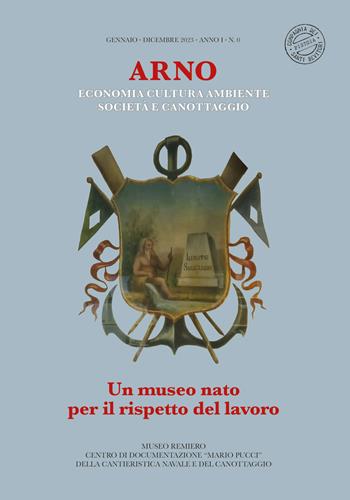 Arno. Un museo nato per il rispetto del lavoro. Economia cultura ambiente società e canottaggio  - Libro Compagnia dei Santi Bevitori 2024 | Libraccio.it
