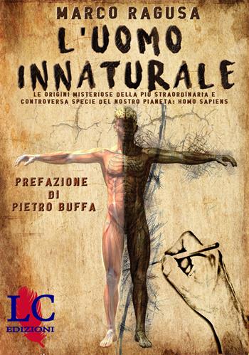 L'uomo innaturale. Le origini misteriose della più straordinaria e controversa specie del nostro pianeta: Homo sapiens. Ediz. integrale - Marco Ragusa - Libro Lux-Co Edizioni 2022 | Libraccio.it