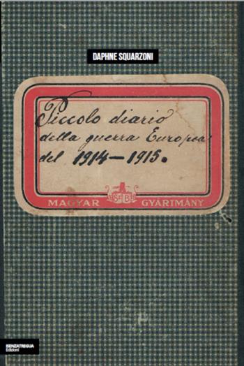 Piccolo diario della guerra europea del 1914-1915 - Daphne Squarzoni, Giuseppe Miorelli - Libro isenzatregua 2022, StoricaMENTE | Libraccio.it