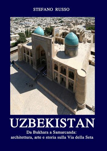 Uzbekistan. Da Bukhara a Samarcanda: architettura, arte e storia sulla Via della Seta. Ediz. aggiornata 2024. Con Segnalibro - Stefano Russo - Libro Pagineinprogress 2022, Viaggiare per il mondo | Libraccio.it