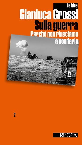 Sulla guerra. Perché non riusciamo a non farla - Gianluca Grossi - Libro Redea 2023 | Libraccio.it