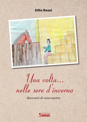 Una volta... nelle sere d'inverno. Racconti di casa nostra - Dilia Rossi - Libro Sisifo Edizioni 2023 | Libraccio.it