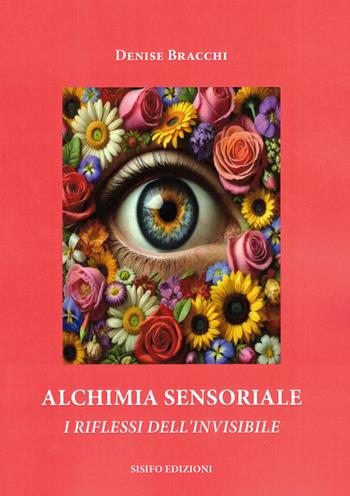 Alchimia sensoriale. I riflessi dell'invisibile - Denise Bracchi - Libro Sisifo Edizioni 2024 | Libraccio.it