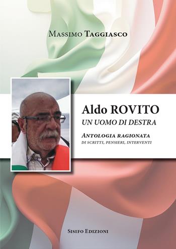 Aldo Rovito un uomo di destra. Antologia ragionata di scritti, pensieri, interventi - Massimo Taggiasco - Libro Sisifo Edizioni 2025 | Libraccio.it