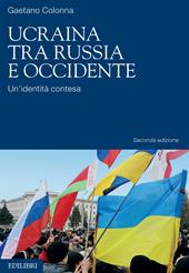 Ucraina tra Russia e Occidente. Un'identità contesa. Nuova ediz.