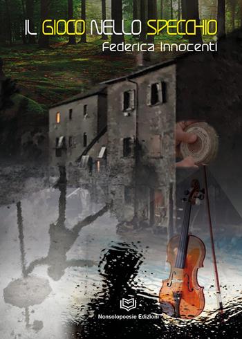 Il gioco nello specchio - Federica Innocenti - Libro Nonsolopoesie Edizioni 2022 | Libraccio.it