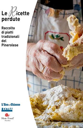 Le ricette perdute. Raccolta di piatti tradizionali del pinerolese - Sofia D’Agostino, Paola Molino, Alberto Maranetto - Libro L'Eco del Chisone 2022 | Libraccio.it