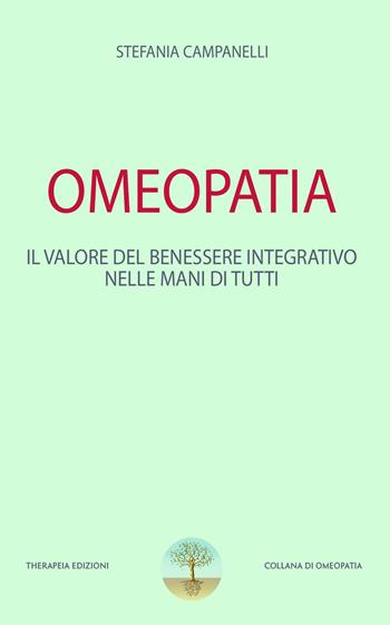 Omeopatia. Il valore del benessere integrativo nelle mani di tutti - Stefania Campanelli - Libro Therapeia Edizioni 2022, Collana di omeopatia | Libraccio.it
