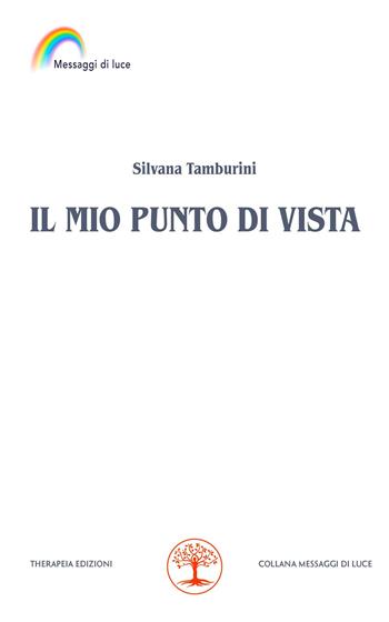 Il mio punto di vista - Silvana Tamburini - Libro Therapeia Edizioni 2024, Messaggi di luce | Libraccio.it