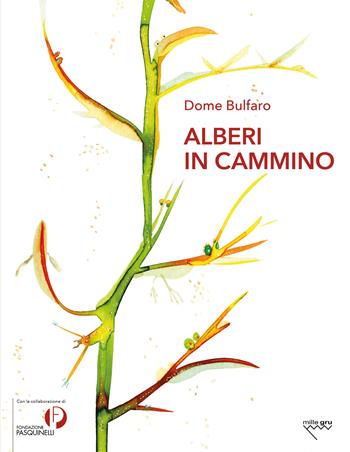 Alberi in cammino. Nelle connessioni profonde tra pianta ed essere umano, arte ed ecopoesia - Dome Bulfaro - Libro Mille Gru 2024 | Libraccio.it