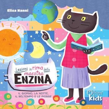 Lezioni in rima della maestra Enzina. Il giorno, la notte, il bel tempo e le piogge. Ediz. illustrata - Elisa Nanni - Libro Officina Editoriale Milena 2023, Milena kids | Libraccio.it