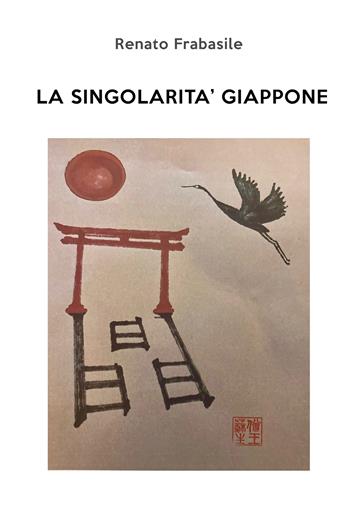 La singolarità Giappone. Ediz. illustrata - Renato Frabasile - Libro Casa Editrice Peacock 2022 | Libraccio.it