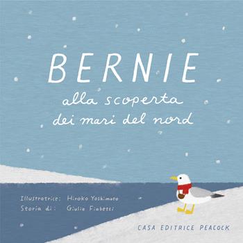 Bernie alla scoperta dei mari del Nord - Giulia Fiabetti - Libro Casa Editrice Peacock 2023 | Libraccio.it