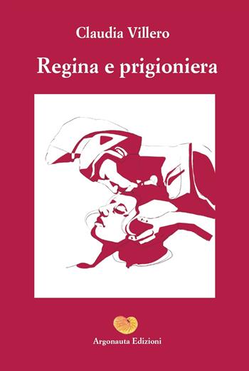 Regina e prigioniera - Claudia Villero - Libro Argonauta 2024, Giasone | Libraccio.it