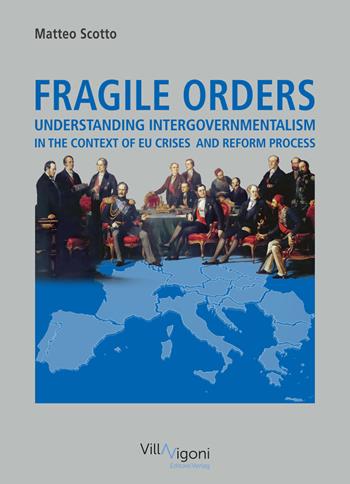 Fragile orders. Understanding intergovernmentalism in the context of EU crises and reform process - Matteo Scotto - Libro Villa Vigoni Editore 2022 | Libraccio.it