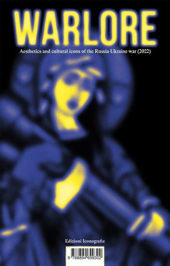 Warlore. Aesthetics and cultural icons of the Russia-Ukraine war (2022)  - Libro Edizioni Iconografie 2022 | Libraccio.it