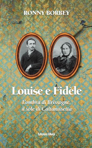 Luois e Fidèle. L'ombra di Brissogne, il sole di Caltanissetta - Ronny Borbey - Libro Edizioni ElleGi 2023 | Libraccio.it