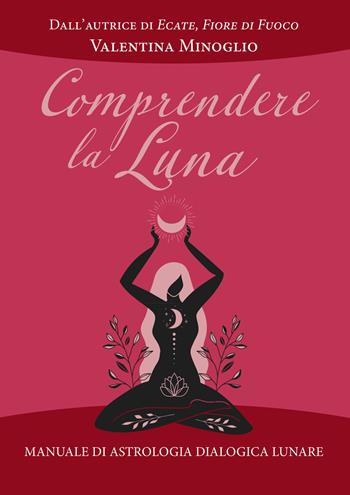 Comprendere la Luna. Manuale di astrologia esoterica lunare - Valentina Minoglio - Libro Phanes Publishing 2023 | Libraccio.it