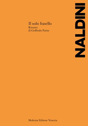 Il solo fratello. Ritratto di Goffredo Parise - Nico Naldini - Libro Molesini Editore Venezia 2023 | Libraccio.it