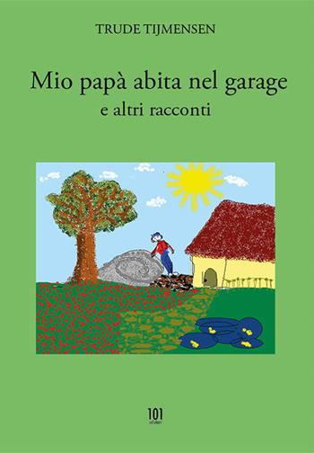 Mio papà abita nel garage e altri racconti - Trude Tijmensen - Libro 101 Edizioni 2024 | Libraccio.it