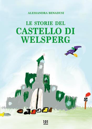 Le storie del castello di Welsperg - Alessandra Benadusi - Libro 101 Edizioni 2022 | Libraccio.it