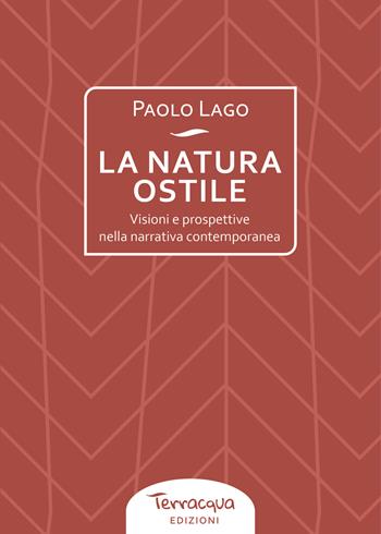 La natura ostile. Visioni e prospettive nella narrativa contemporanea - Paolo Lago - Libro Terracqua 2023 | Libraccio.it