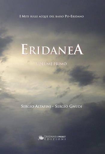 Eridanea. I miti sulle acque del basso Po-Eridano. Vol. 1 - Sergio Altafini, Sergio Gnudi - Libro Eridanea Project 2022 | Libraccio.it