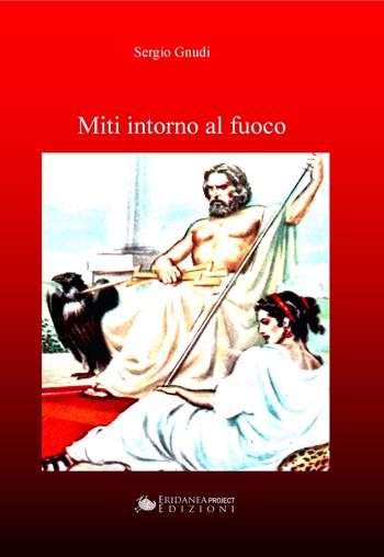Miti intorno al fuoco - Sergio Gnudi - Libro Eridanea Project 2024 | Libraccio.it
