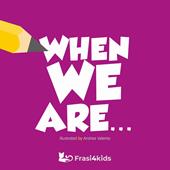 When we are...