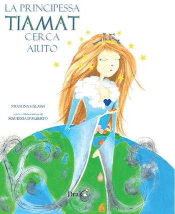 La principessa Tiamat cerca aiuto - Nicolina Galassi, Maurizia D'Alberto - Libro Drakon Edizioni 2022 | Libraccio.it