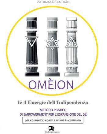 Omèion. Le 4 energie dell'indipendenza - Patrizia Splendiani - Libro Drakon Edizioni 2023 | Libraccio.it
