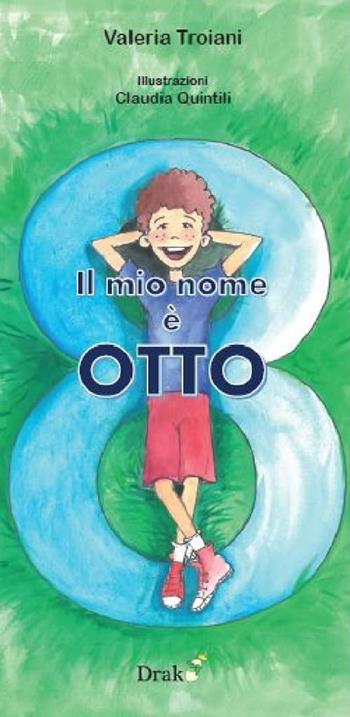 Il mio nome è Otto. Ediz. illustrata - Valeria Troiani - Libro Drakon Edizioni 2024 | Libraccio.it