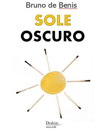 Sole oscuro - Bruno de Benis - Libro Drakon Edizioni 2024 | Libraccio.it
