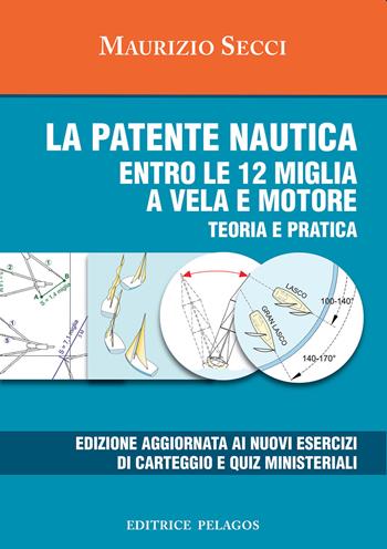 La patente nautica entro le 12 miglia a vela e motore. Teoria e pratica - Maurizio Secci - Libro Editrice Pelagos 2024 | Libraccio.it