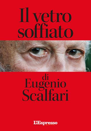 Il vetro soffiato di Eugenio Scalfari - Eugenio Scalfari - Libro I libri de L'Espresso 2022 | Libraccio.it