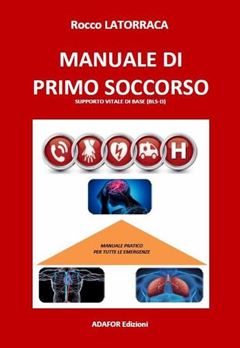 Manuale di primo soccorso. Supporto vitale di base (bls-d) - Rocco Latorraca - Libro Adafor 2023 | Libraccio.it