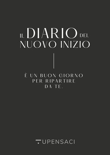 Il diario del nuovo inizio. È un buon giorno per ripartire da te - Tupensaci - Libro Tupensaci 2022 | Libraccio.it