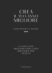 Crea il tuo anno migliore. Guida pratica con agenda inclusa