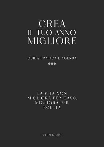 Crea il tuo anno migliore. Guida pratica con agenda inclusa  - Libro Tupensaci 2023 | Libraccio.it