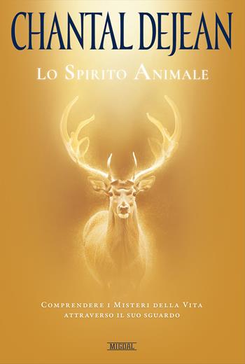 Lo spirito animale. Comprendere i misteri della vita attraverso il suo sguardo - Chantal Dejean - Libro Migdal 2024 | Libraccio.it