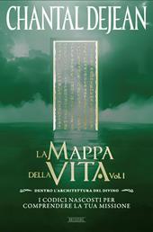 La mappa della vita. Con meditazioni. Vol. 1: Dentro l'architettura del divino. I codici nascosti per comprendere la tua missione