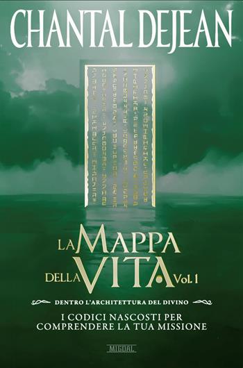 La mappa della vita. Con meditazioni. Vol. 1: Dentro l'architettura del divino. I codici nascosti per comprendere la tua missione - Chantal Dejean - Libro Migdal 2026 | Libraccio.it