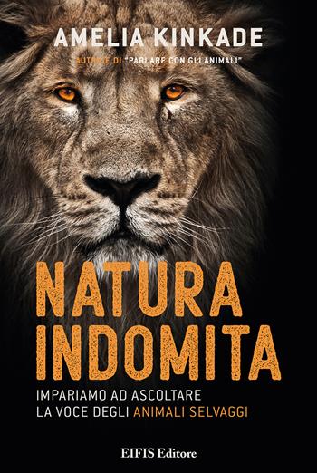 Natura indomita. Impariamo ad ascoltare la voce degli animali selvaggi - Amelia Kinkade - Libro EIFIS Editore 2022 | Libraccio.it