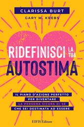 Ridefinisci la tua autostima. Il piano d'azione perfetto per diventare la persona sicura di sé che sei destinata ad essere