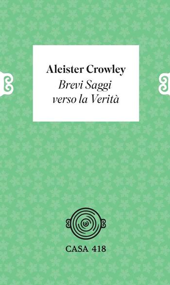 Brevi saggi verso la verità - Aleister Crowley - Libro Casa 418 2022 | Libraccio.it
