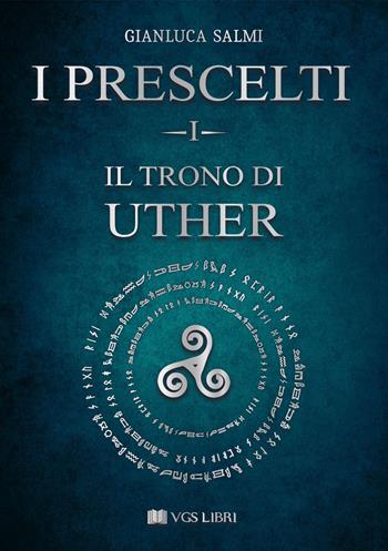 Il trono di Uther. I prescelti. Vol. 1 - Gianluca Salmi - Libro VGS Libri 2024 | Libraccio.it